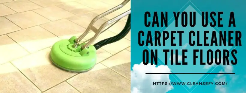 Can You Use A Carpet Cleaner on Tile Floors
