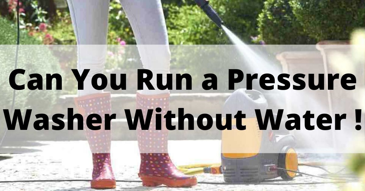Can You Run a Pressure Washer Without Water? Things That You Must Know
