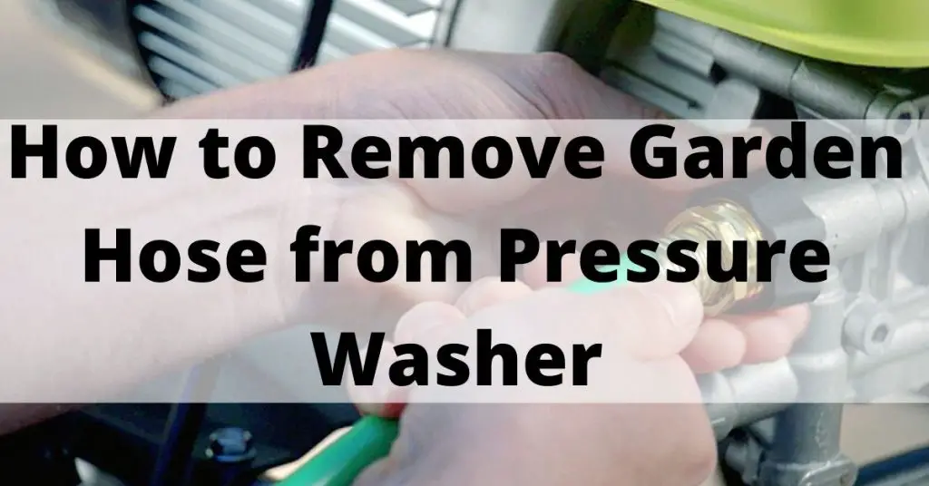 How to Remove Garden Hose from Pressure Washer