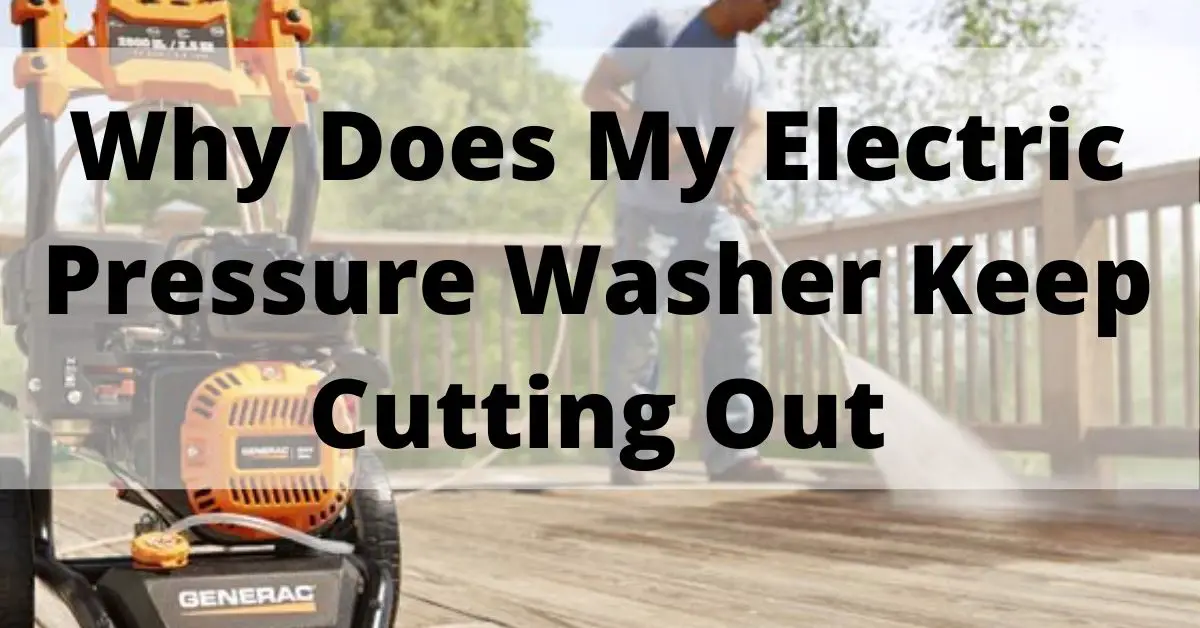 Why Does My Electric Pressure Washer Keep Cutting Out – Best Solution Ever