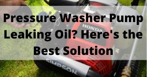 Pressure Washer Pump Leaking Oil? (Fix it Now)