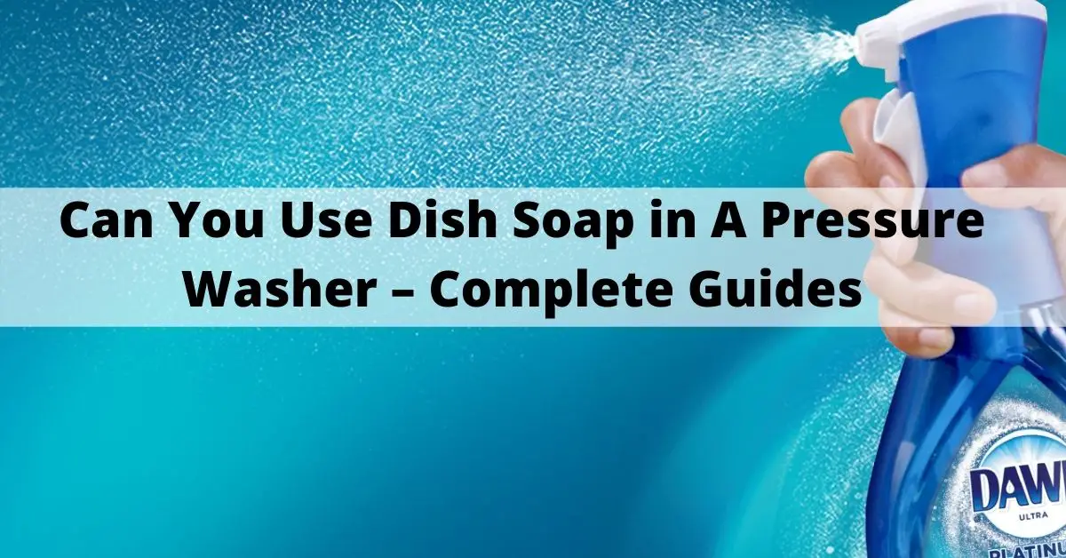 Can You Use Dish Soap in A Pressure Washer