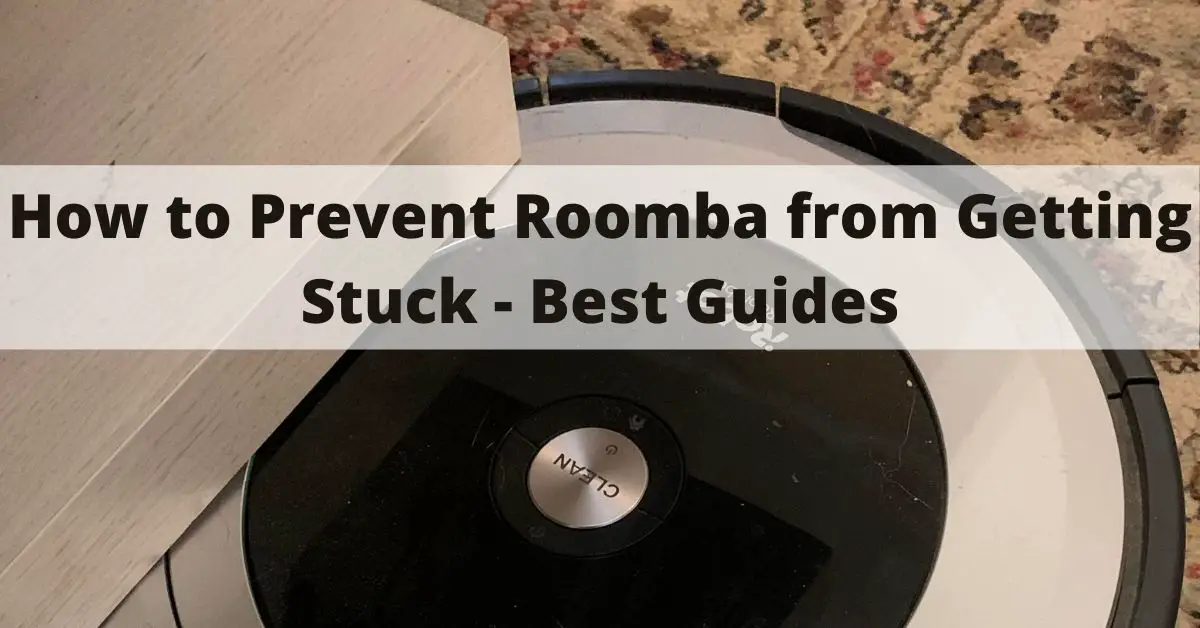 How to Prevent Roomba From Getting Stuck – 4 Best Tricks