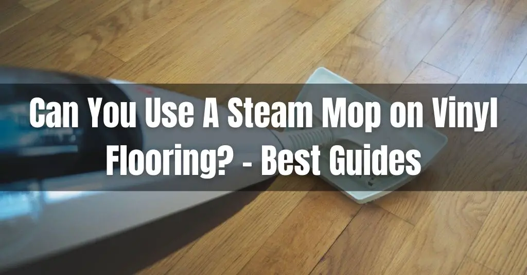 Can You Use a Steam Mop on Vinyl Flooring