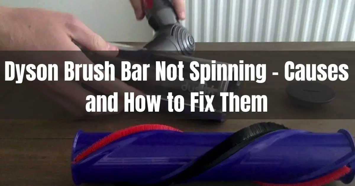 Dyson Brush Bar Not Spinning – 6 Causes and How to Fix Them