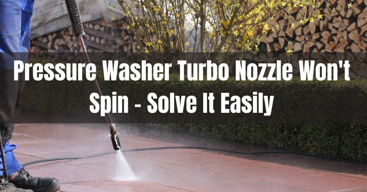 Pressure Washer Turbo Nozzle Won't Spin (Top 3 Causes)