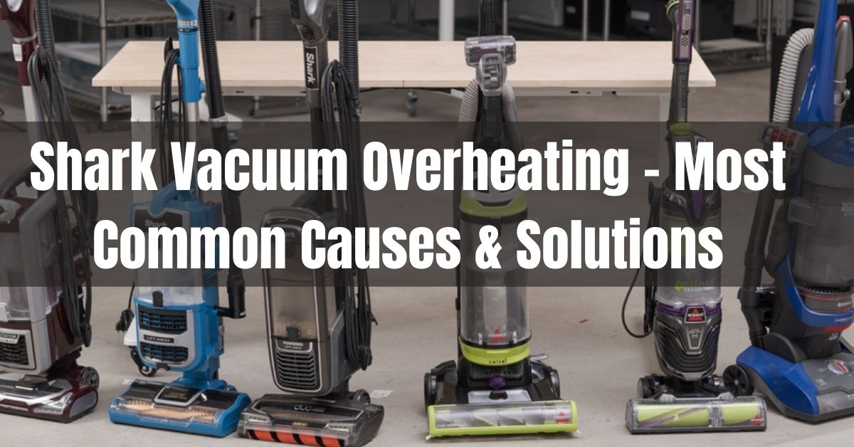 Shark Vacuum Overheating 5 Most Common Causes & Solution Cleansefy
