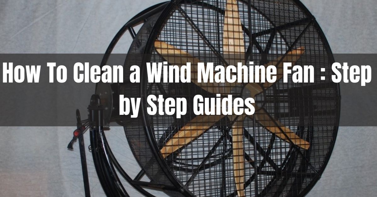 How To Clean a Wind Machine Fan