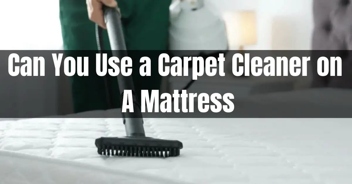 Can You Use a Carpet Cleaner on A Mattress Without Damaging It?