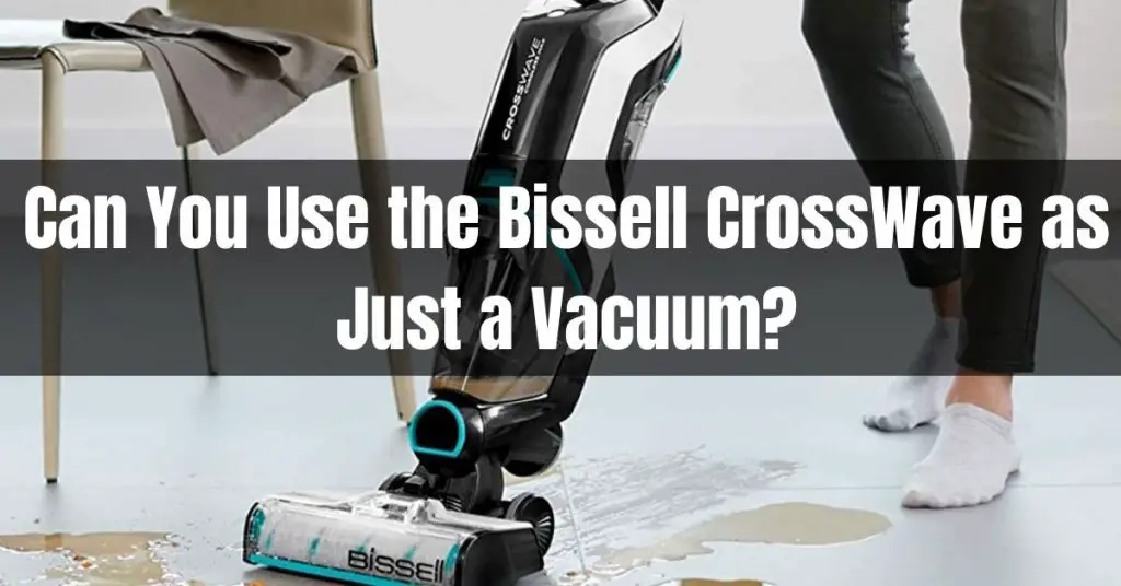 Can You Use the Bissell CrossWave as Just a Vacuum
