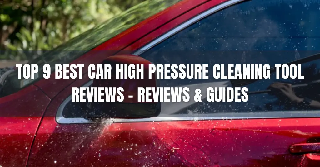 Top 9 Best Car High Pressure Cleaning Tool Reviews 2023