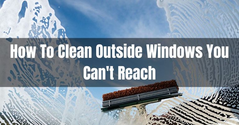 How To Clean Outside Windows You Can't Reach - Follow These Best Ways