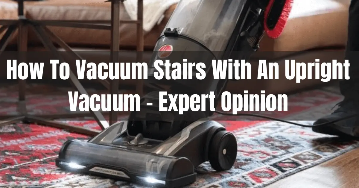 How To Vacuum Stairs With An Upright Vacuum