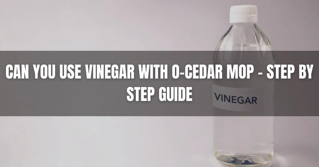 Can You Use Vinegar With O-Cedar Mop