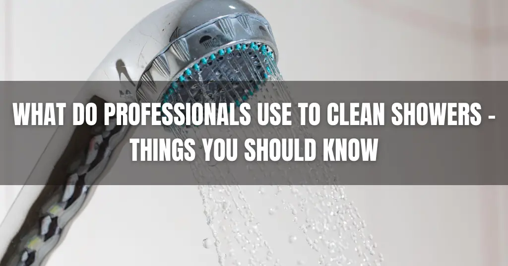 What Do Professionals Use to Clean Showers