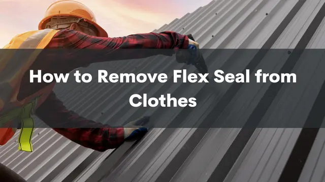 How to Remove Flex Seal from Clothes